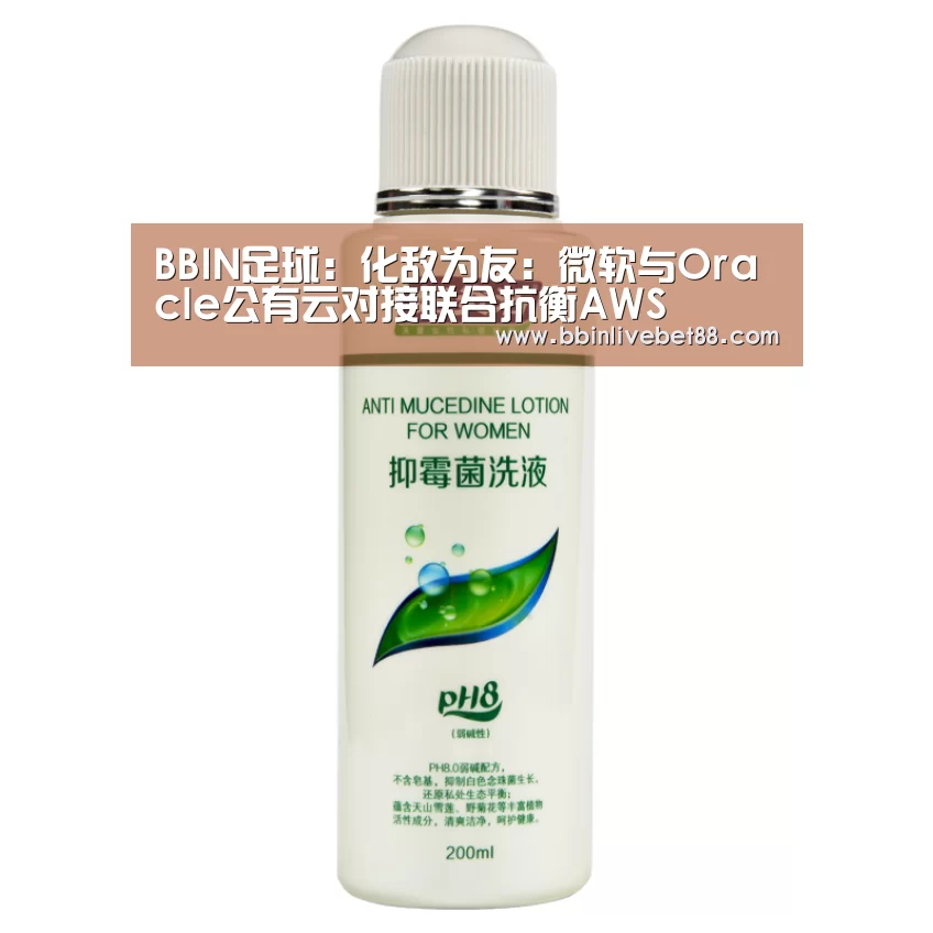 BBIN足球：化敌为友：微软与Oracle公有云对接联合抗衡